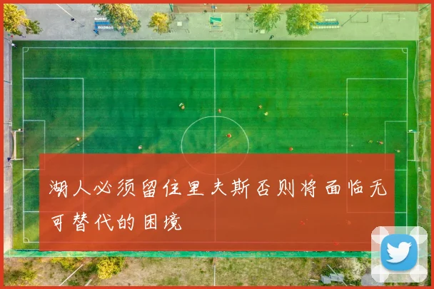 湖人必须留住里夫斯否则将面临无可替代的困境